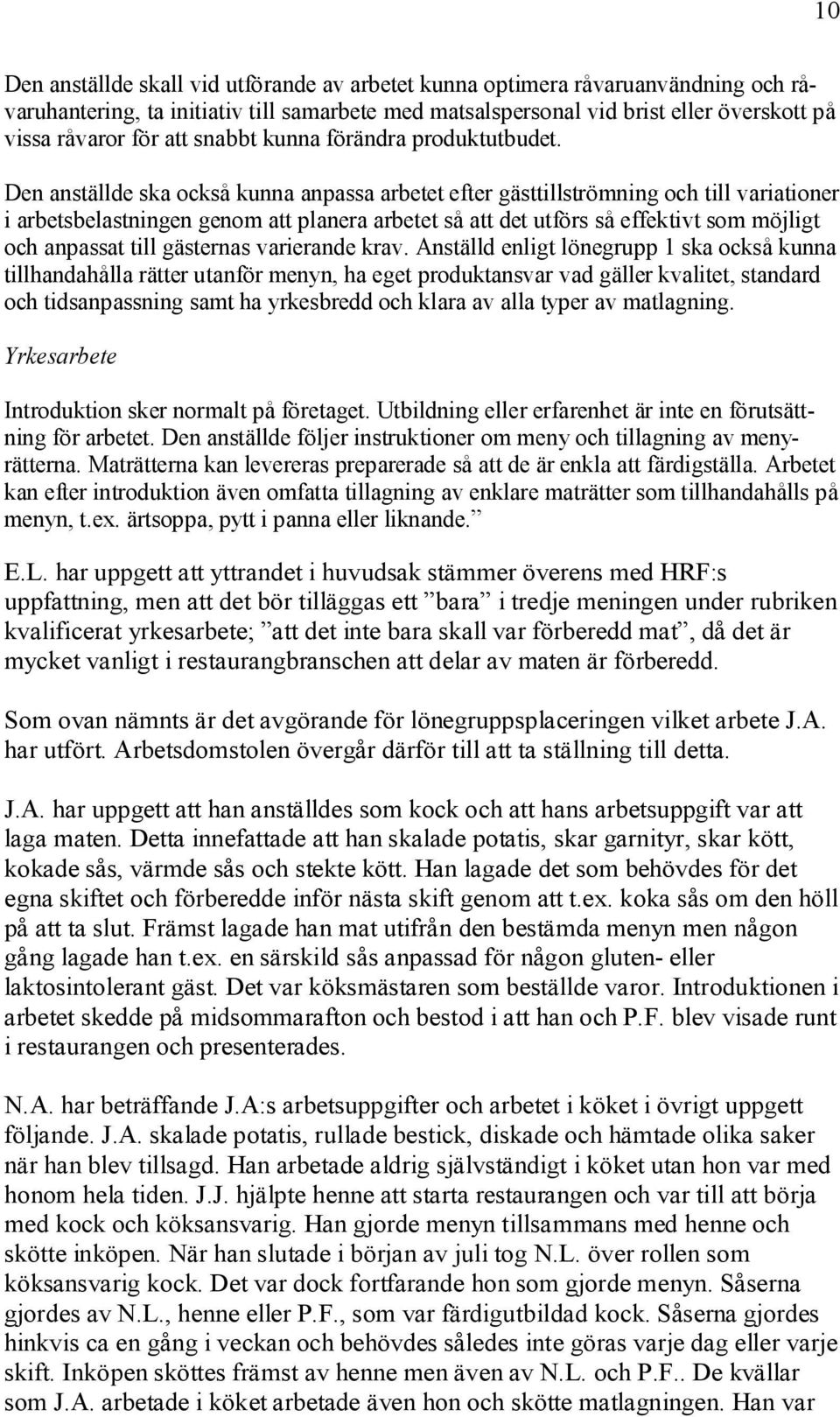 Den anställde ska också kunna anpassa arbetet efter gästtillströmning och till variationer i arbetsbelastningen genom att planera arbetet så att det utförs så effektivt som möjligt och anpassat till