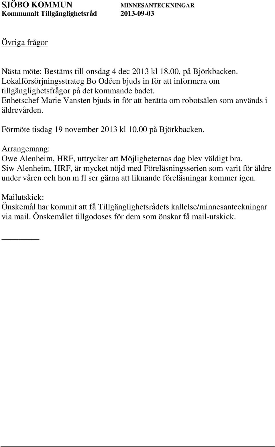 Enhetschef Marie Vansten bjuds in för att berätta om robotsälen som används i äldrevården. Förmöte tisdag 19 november 2013 kl 10.00 på Björkbacken.