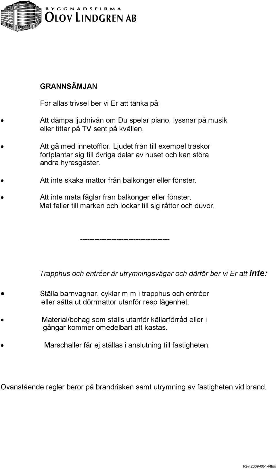 Att inte mata fåglar från balkonger eller fönster. Mat faller till marken och lockar till sig råttor och duvor.