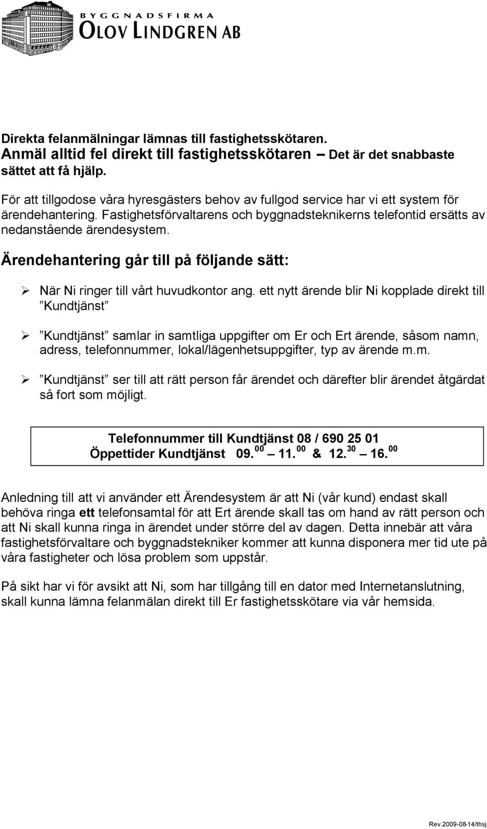 Ärendehantering går till på följande sätt: När Ni ringer till vårt huvudkontor ang.