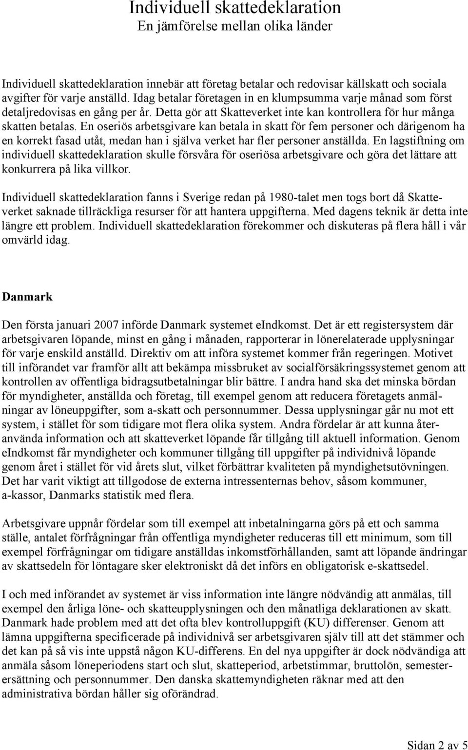 En oseriös arbetsgivare kan betala in skatt för fem personer och därigenom ha en korrekt fasad utåt, medan han i själva verket har fler personer anställda.