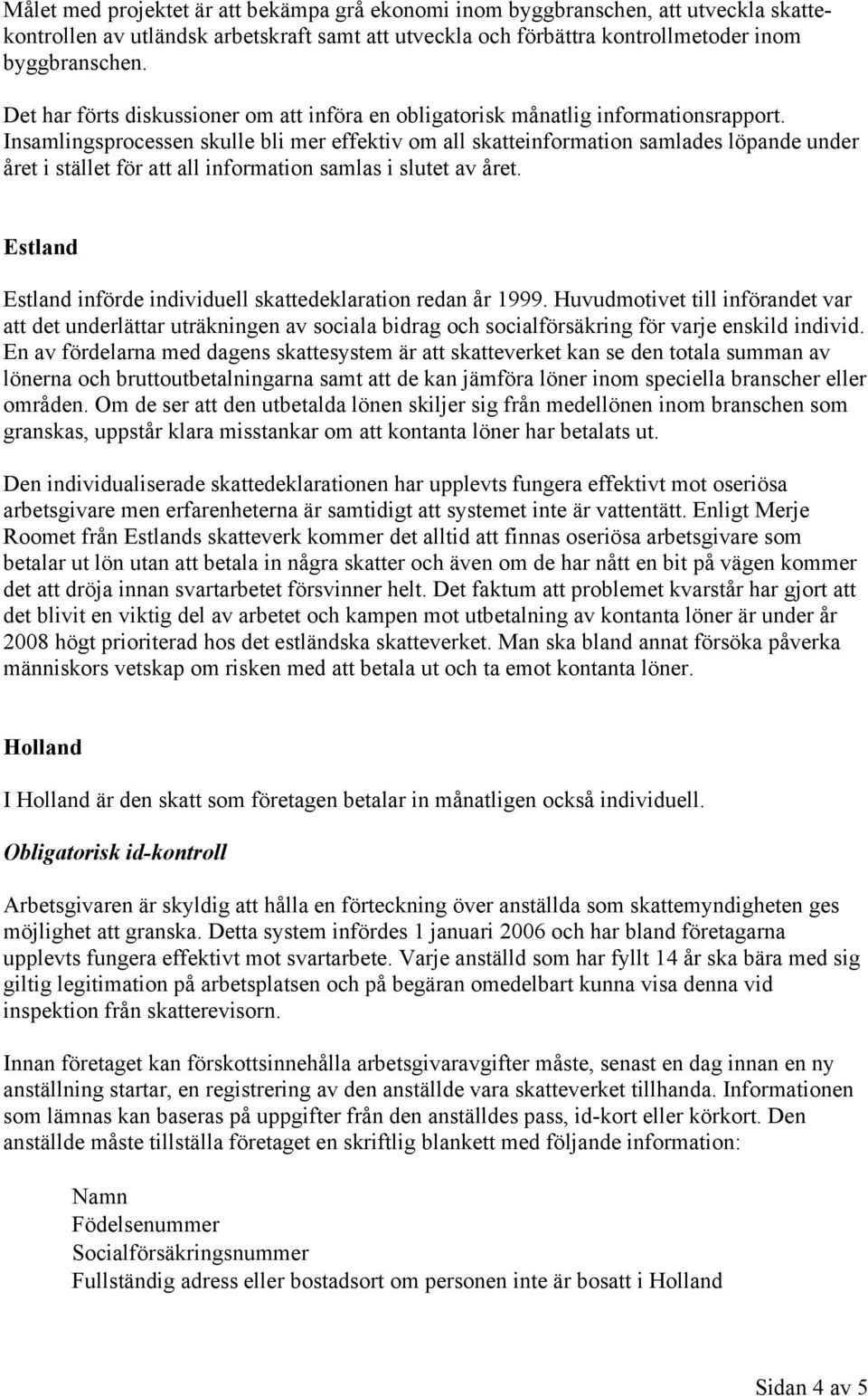 Insamlingsprocessen skulle bli mer effektiv om all skatteinformation samlades löpande under året i stället för att all information samlas i slutet av året.