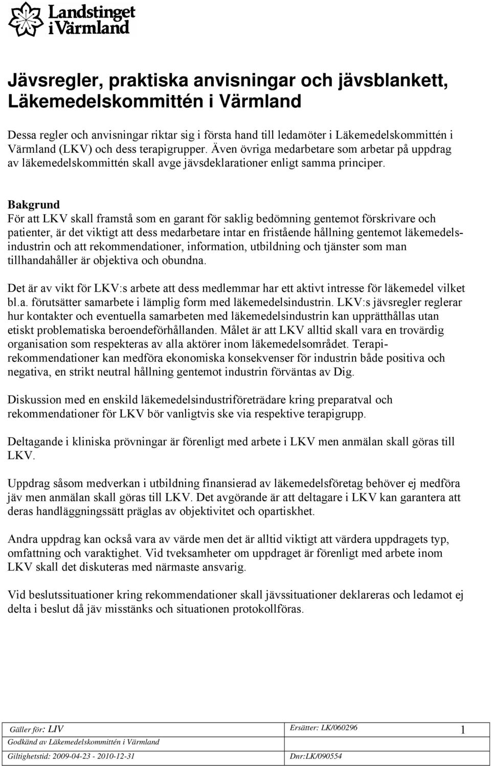 Bakgrund För att LKV skall framstå som en garant för saklig bedömning gentemot förskrivare och patienter, är det viktigt att dess medarbetare intar en fristående hållning gentemot läkemedelsindustrin