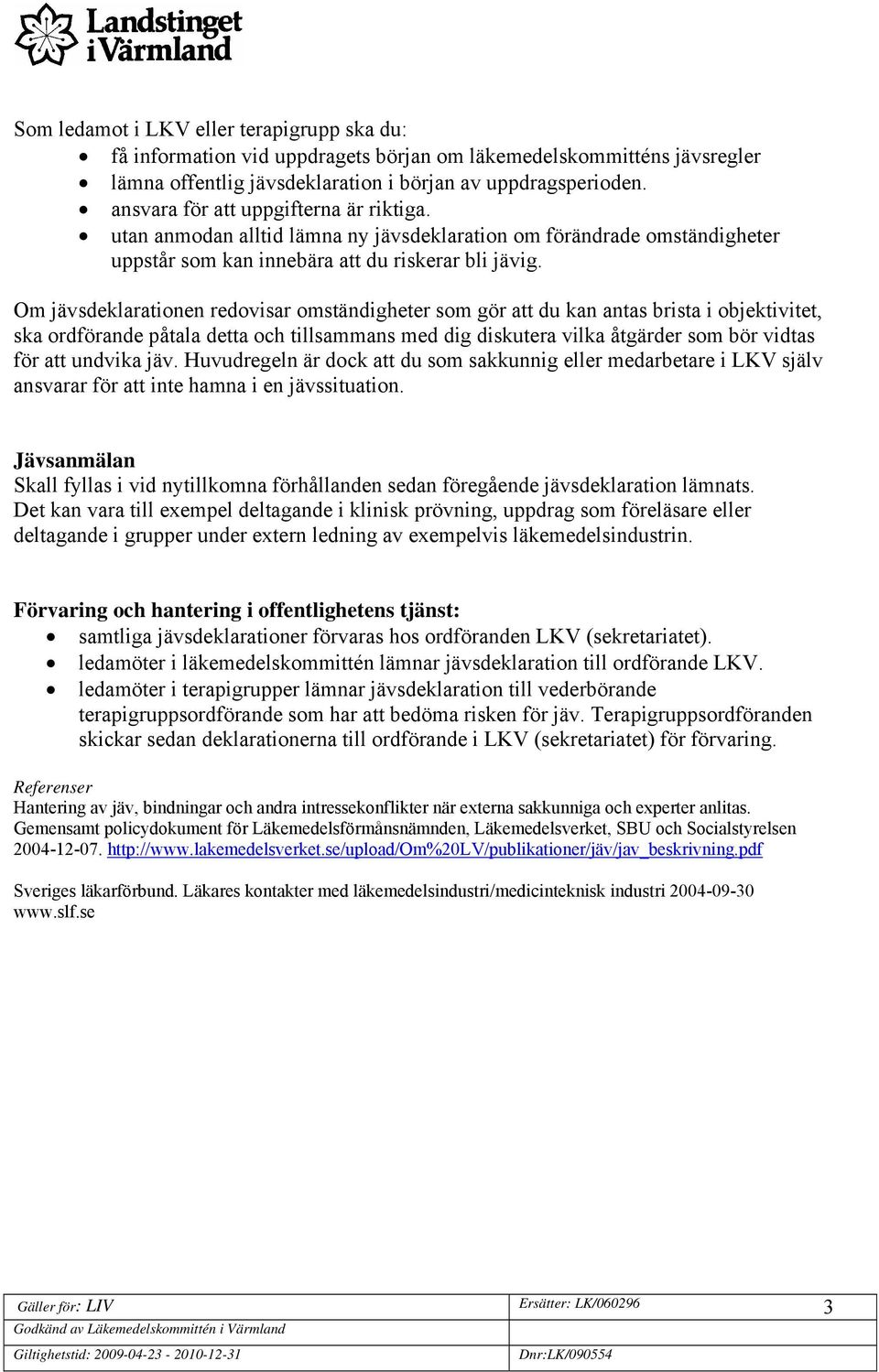 Om jävsdeklarationen redovisar omständigheter som gör att du kan antas brista i objektivitet, ska ordförande påtala detta och tillsammans med dig diskutera vilka åtgärder som bör vidtas för att