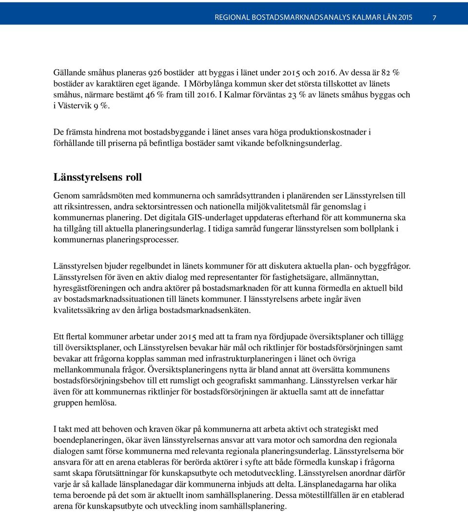 De främsta hindrena mot bostadsbyggande i länet anses vara höga produktionskostnader i förhållande till priserna på befintliga bostäder samt vikande befolkningsunderlag.