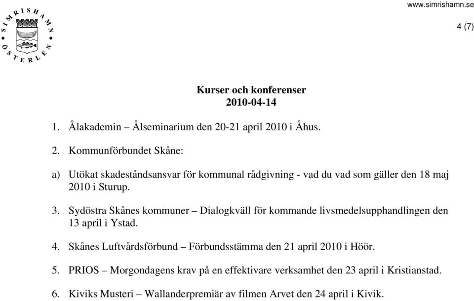 -21 april 2010 i Åhus. 2. Kommunförbundet Skåne: a) Utökat skadeståndsansvar för kommunal rådgivning - vad du vad som gäller den 18 maj 2010 i Sturup.