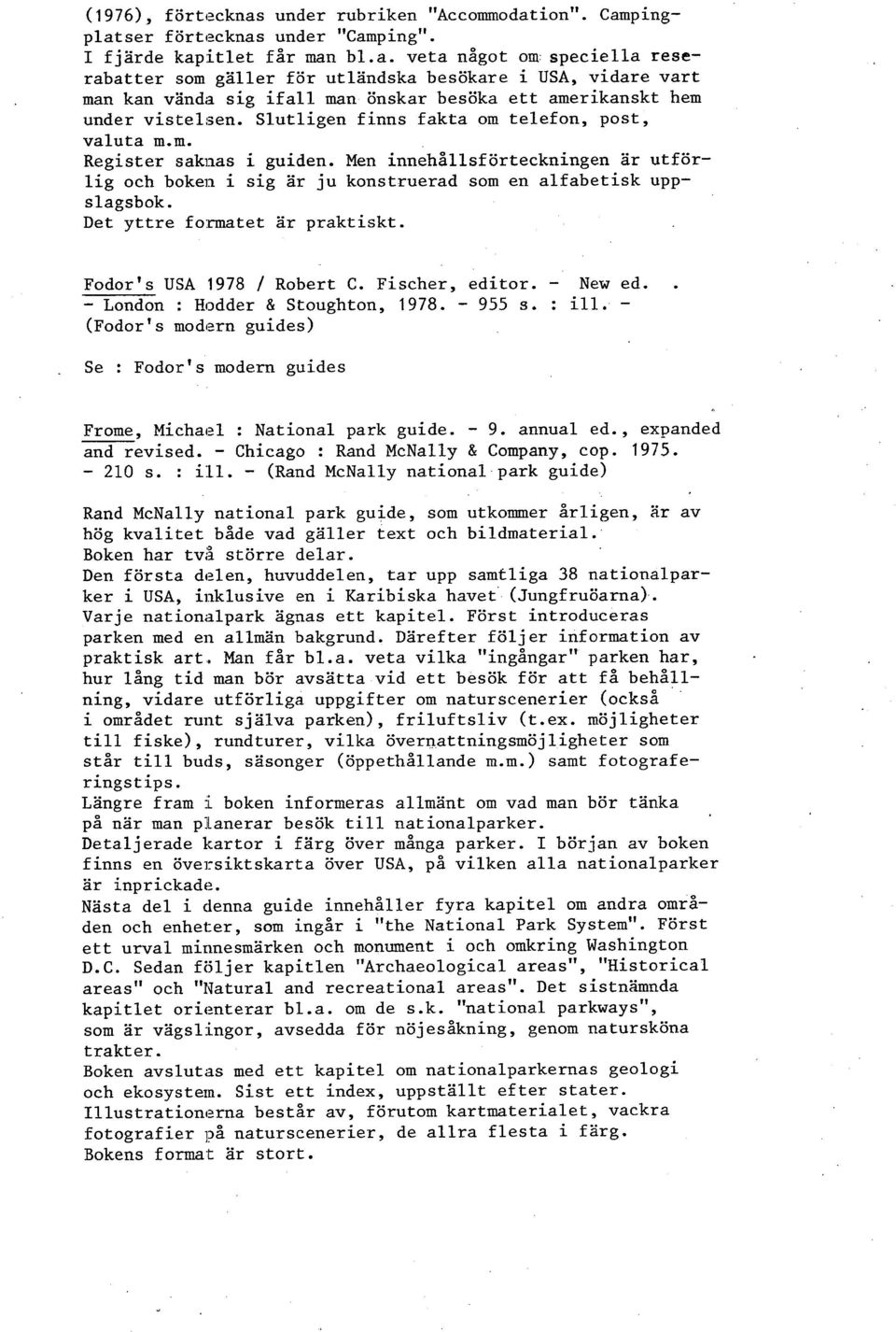 Det yttre formatet ar praktiskt. Fodor's USA 1978 / Robert C. Fischer, editor. - New ed.. - London : Hodder & Stoughton, 1978. - 955 s. : ill.