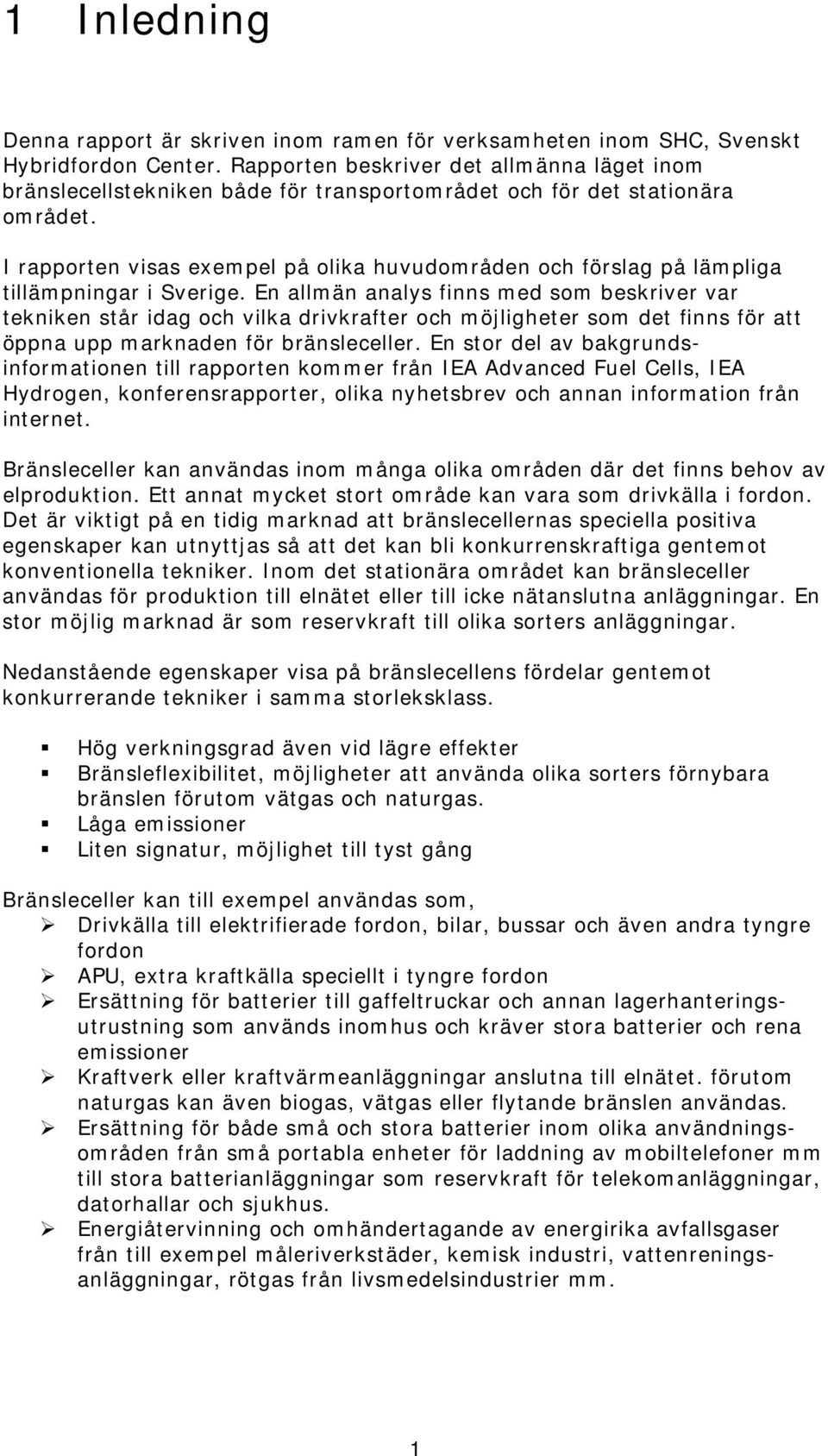 I rapporten visas exempel på olika huvudområden och förslag på lämpliga tillämpningar i Sverige.