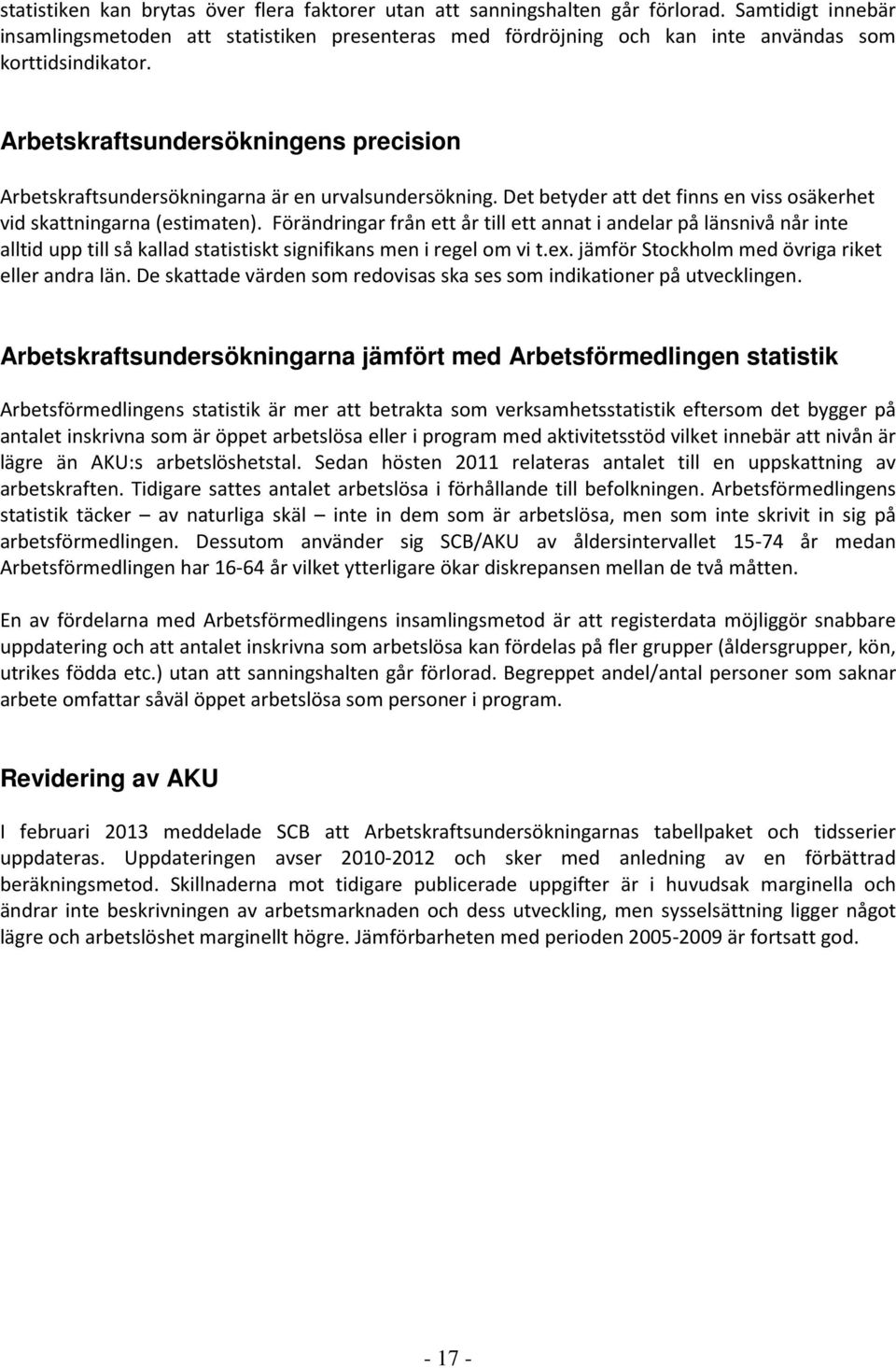 Arbetskraftsundersökningens precision Arbetskraftsundersökningarna är en urvalsundersökning. Det betyder att det finns en viss osäkerhet vid skattningarna (estimaten).