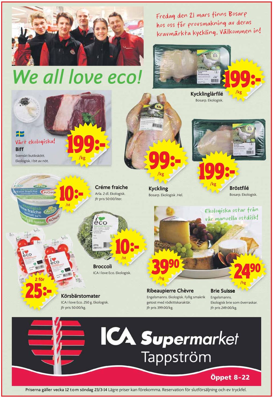 Ekologisk. Ekologiska ostar från vår manuella ostdisk! /st Broccoli ICA I love Eco. Ekologisk. /hg /hg 2 för Körsbärstomater ICA I love Eco. 250 g. Ekologisk. Jfr pris 50:00/kg.