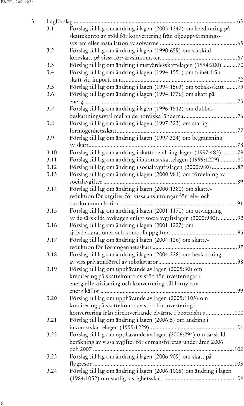 2UT TUFörslag till lag om ändring i lagen (1990:659) om särskild löneskatt på vissa förvärvsinkomsterut...67 TU3.3UT TUFörslag till lag om ändring i mervärdesskattelagen (1994:200)UT...70 TU3.