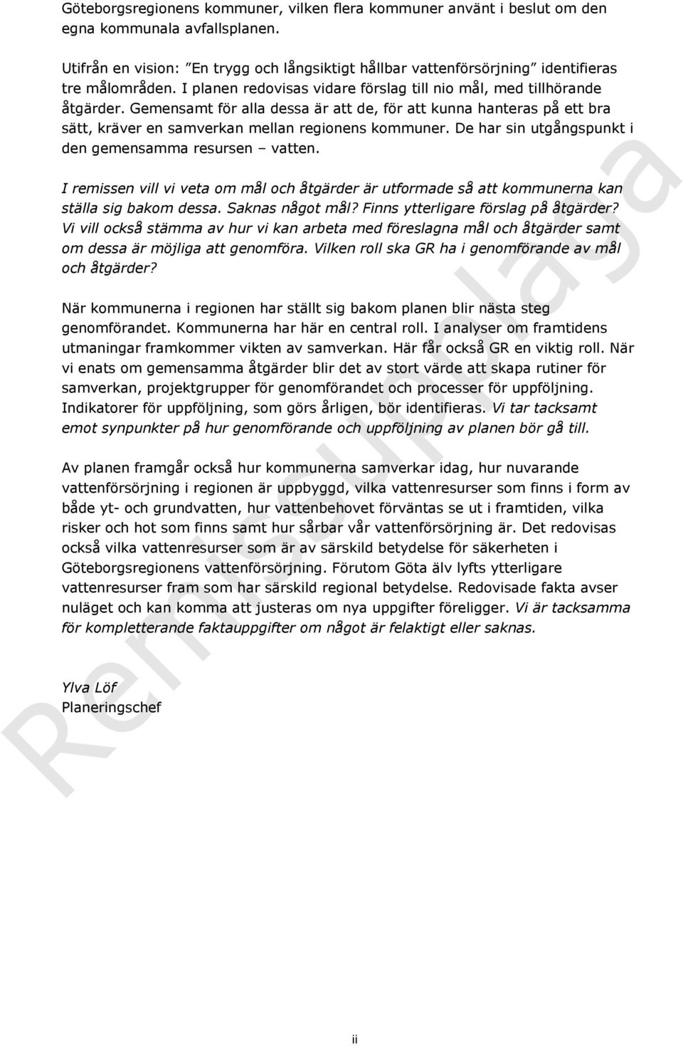 Gemensamt för alla dessa är att de, för att kunna hanteras på ett bra sätt, kräver en samverkan mellan regionens kommuner. De har sin utgångspunkt i den gemensamma resursen vatten.