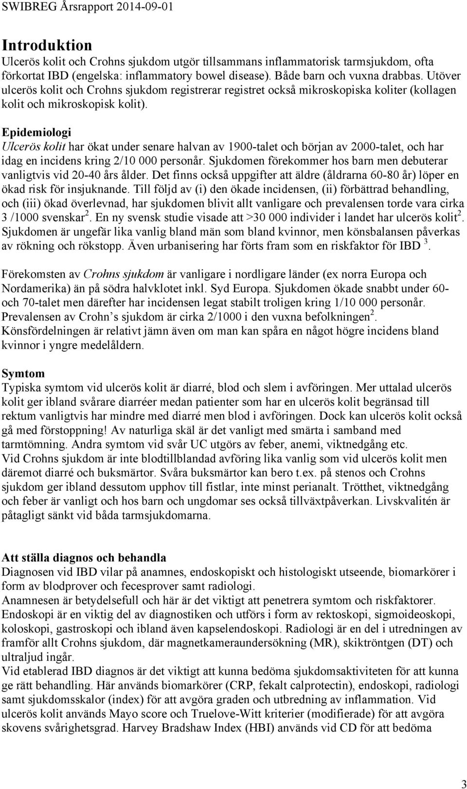 Epidemiologi Ulcerös kolit har ökat under senare halvan av 1900-talet och början av 2000-talet, och har idag en incidens kring 2/10 000 personår.