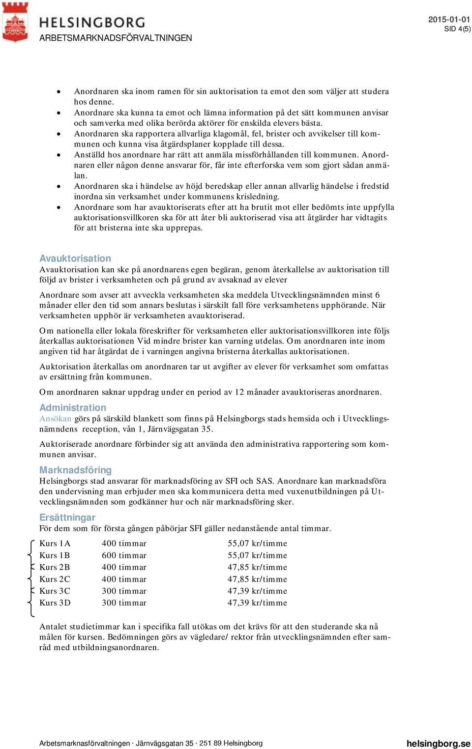 Anordnaren ska rapportera allvarliga klagomål, fel, brister och avvikelser till kommunen och kunna visa åtgärdsplaner kopplade till dessa.