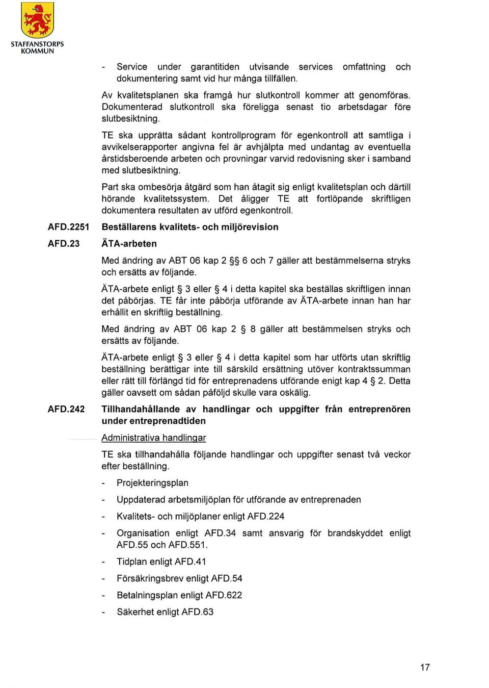 TE ska upprätta sådant kontrollprogram för egenkontroll att samtliga i avvikelserapporter angivna fel är avhjälpta med undantag av eventuella årstidsberoende arbeten och provningar varvid redovisning