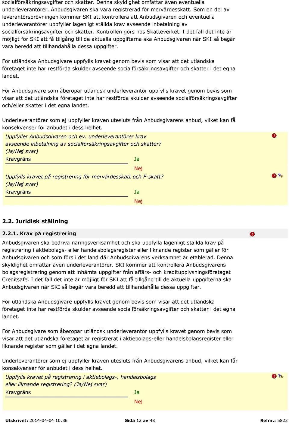 och skatter. Kontrollen görs hos Skatteverket.