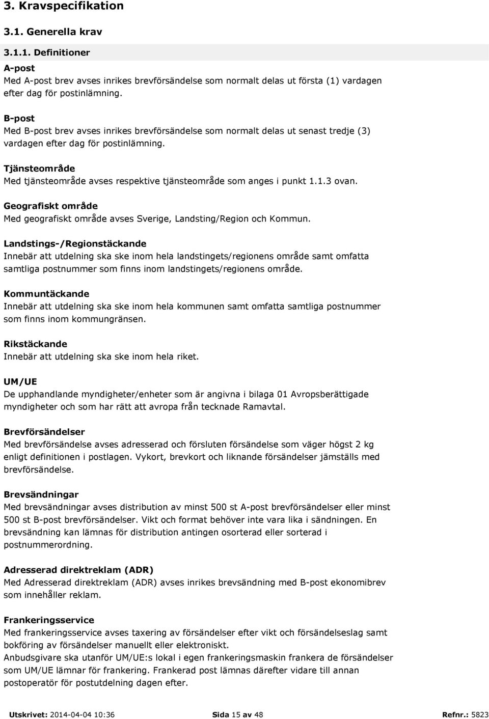 Tjänsteområde Med tjänsteområde avses respektive tjänsteområde som anges i punkt 1.1.3 ovan. Geografiskt område Med geografiskt område avses Sverige, Landsting/Region och Kommun.