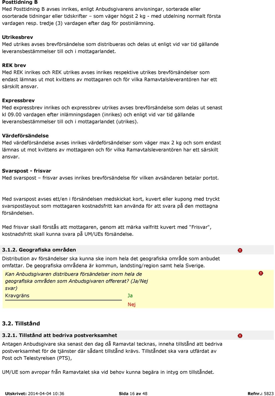 Utrikesbrev Med utrikes avses brevförsändelse som distribueras och delas ut enligt vid var tid gällande leveransbestämmelser till och i mottagarlandet.