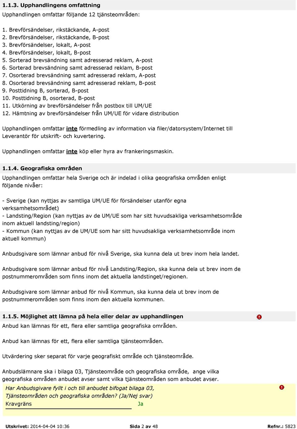 Osorterad brevsändning samt adresserad reklam, A-post 8. Osorterad brevsändning samt adresserad reklam, B-post 9. Posttidning B, sorterad, B-post 10. Posttidning B, osorterad, B-post 11.