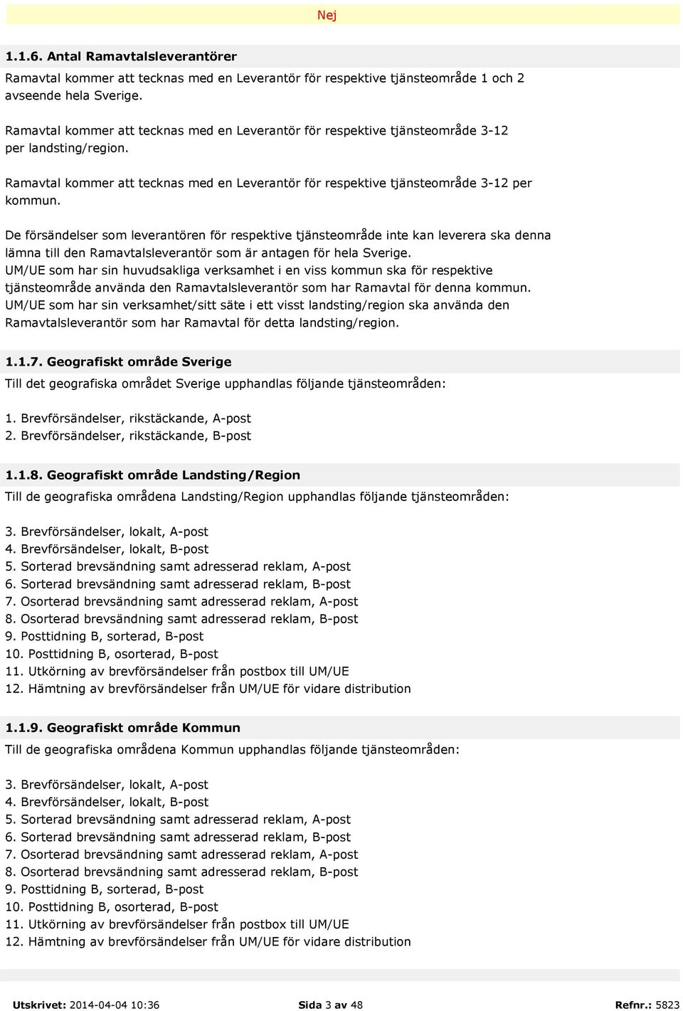 De försändelser som leverantören för respektive tjänsteområde inte kan leverera ska denna lämna till den Ramavtalsleverantör som är antagen för hela Sverige.