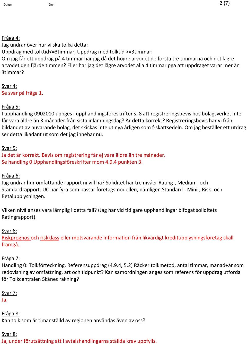 Fråga 5: I upphandling 0902010 uppges i upphandlingsföreskrifter s. 8 att registreringsbevis hos bolagsverket inte får vara äldre än 3 månader från sista inlämningsdag? Är detta korrekt?