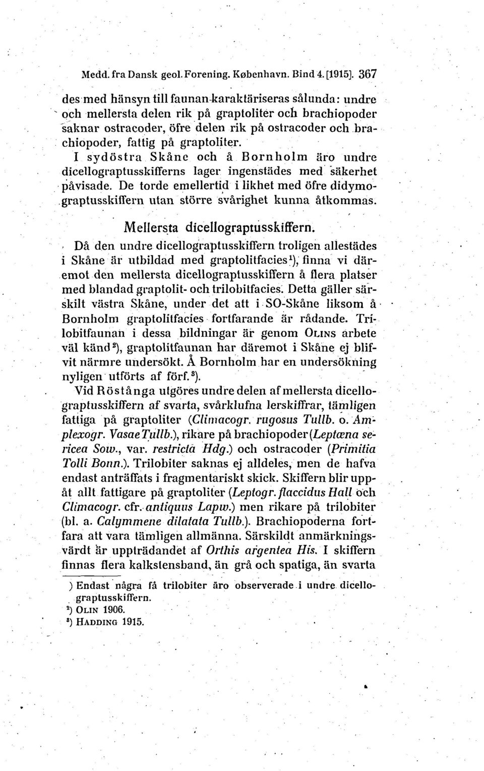 graptoliter. I sydostra Skåne och å Bornholm åro undre dicellograptusskifferns lager ingenstades med sakerhet påvisade.