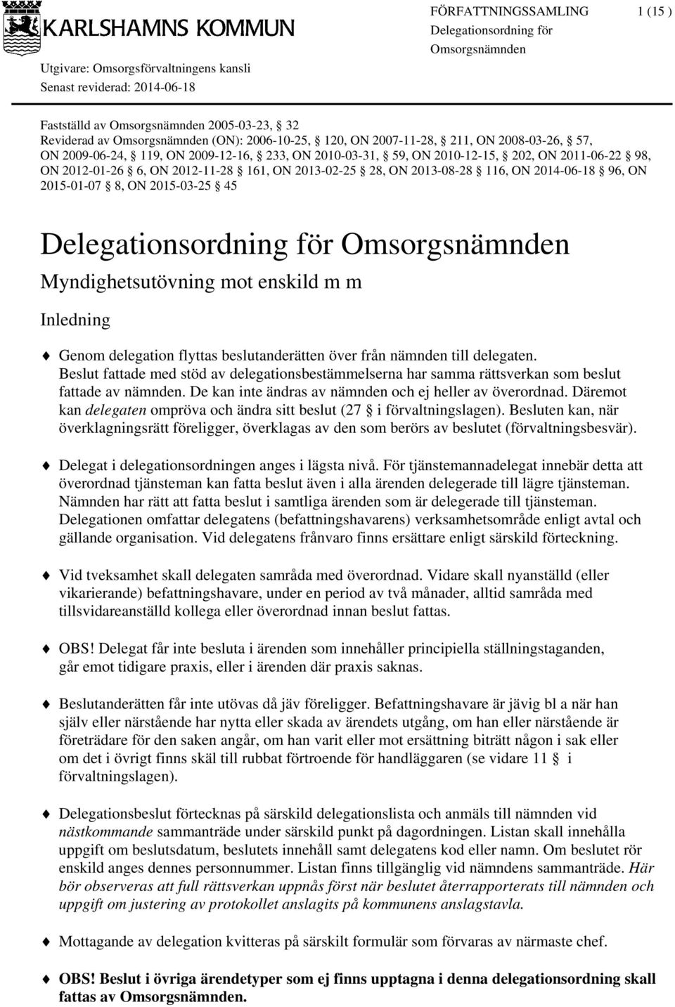 delegation flyttas beslutanderätten över från nämnden till delegaten. Beslut fattade med stöd av delegationsbestämmelserna har samma rättsverkan som beslut fattade av nämnden.