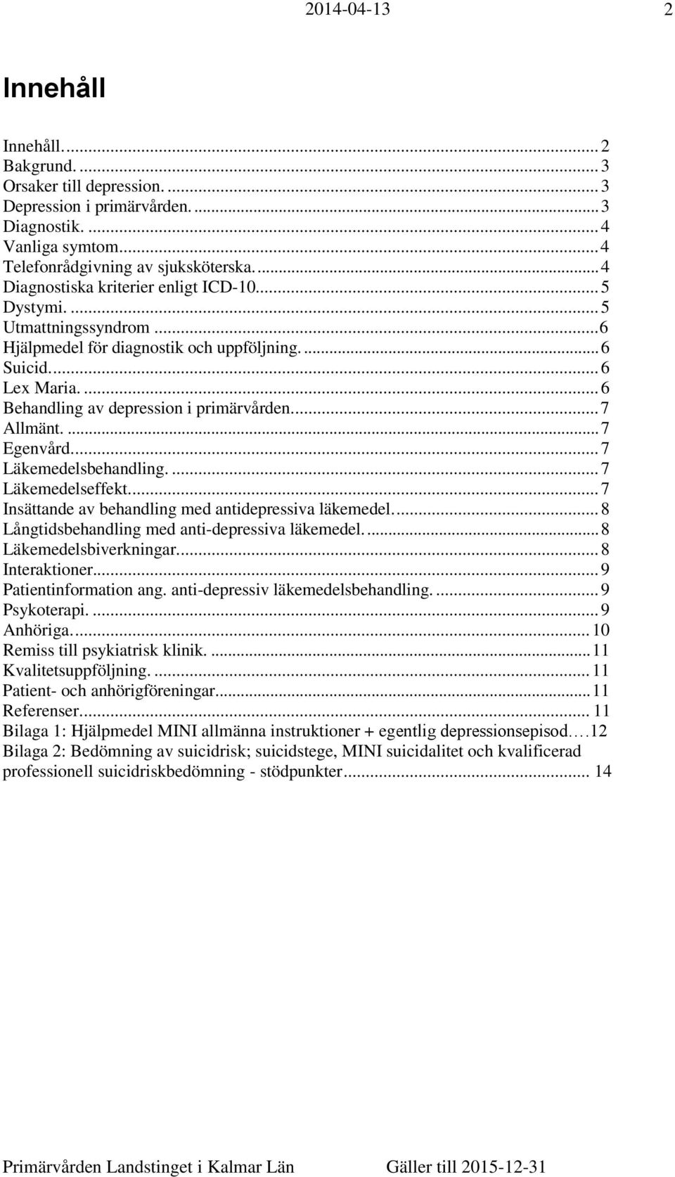 ... 7 Allmänt.... 7 Egenvård.... 7 Läkemedelsbehandling.... 7 Läkemedelseffekt.... 7 Insättande av behandling med antidepressiva läkemedel.... 8 Långtidsbehandling med anti-depressiva läkemedel.