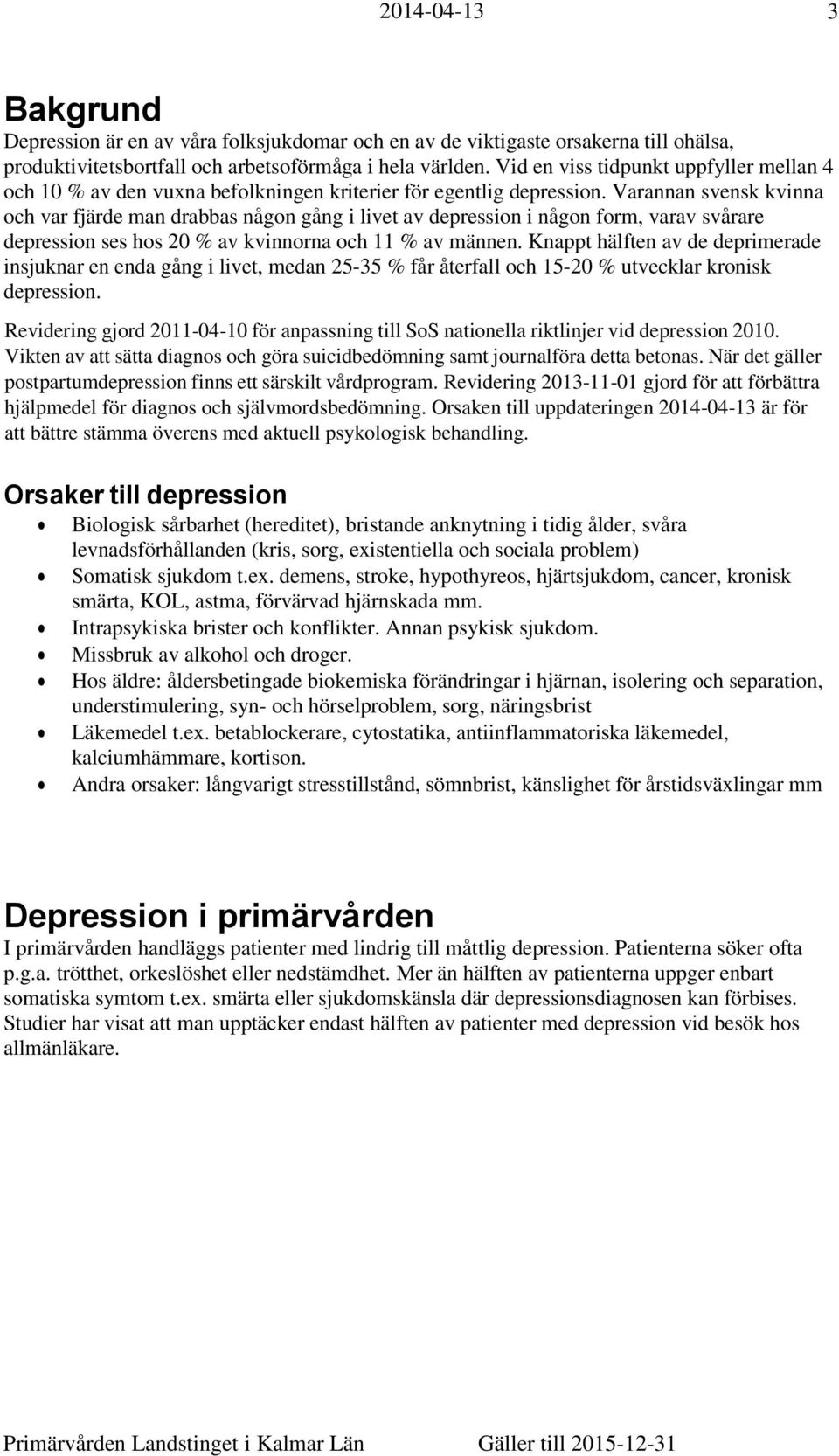 Varannan svensk kvinna och var fjärde man drabbas någon gång i livet av depression i någon form, varav svårare depression ses hos 20 % av kvinnorna och 11 % av männen.