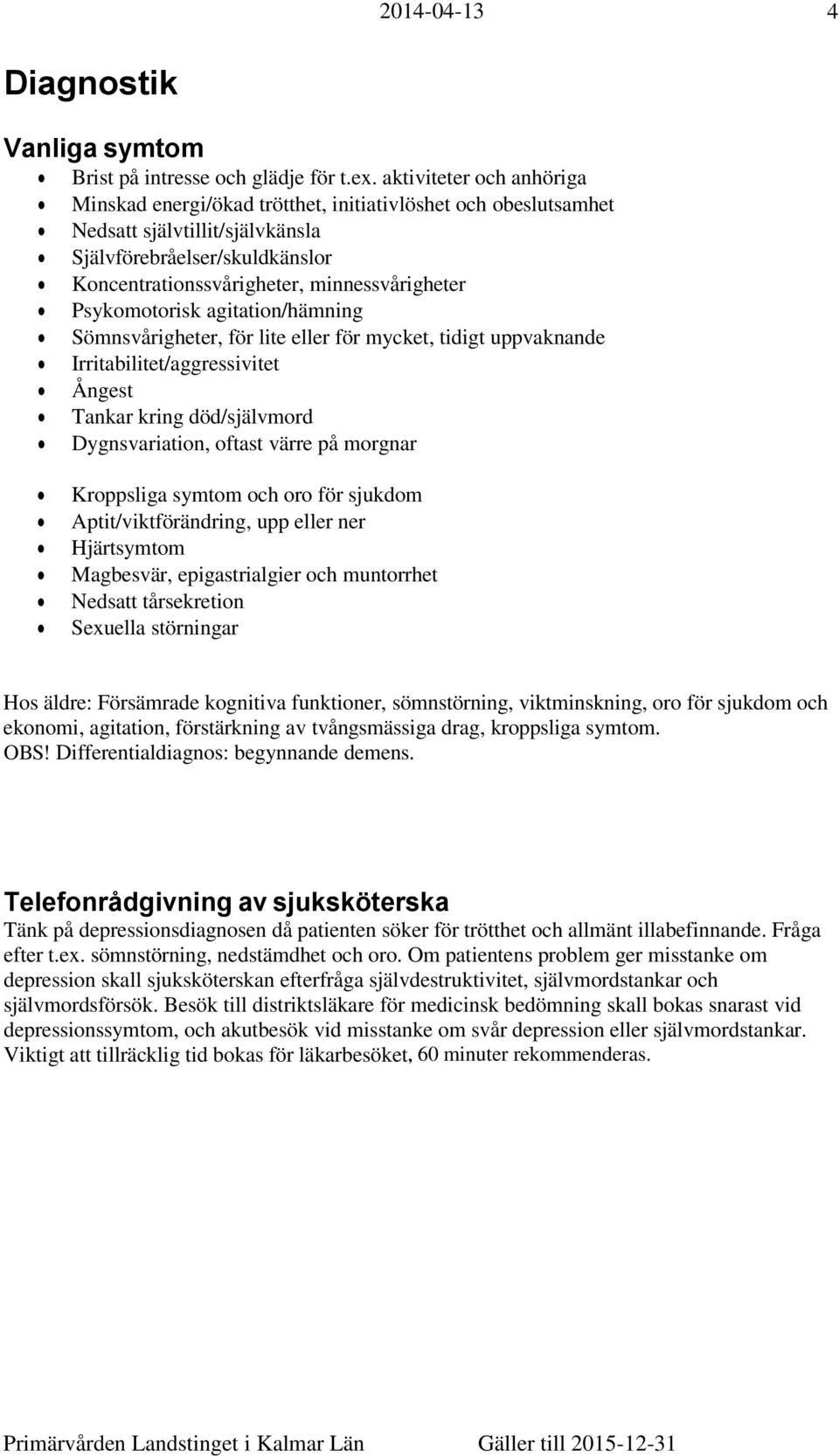 Psykomotorisk agitation/hämning Sömnsvårigheter, för lite eller för mycket, tidigt uppvaknande Irritabilitet/aggressivitet Ångest Tankar kring död/självmord Dygnsvariation, oftast värre på morgnar