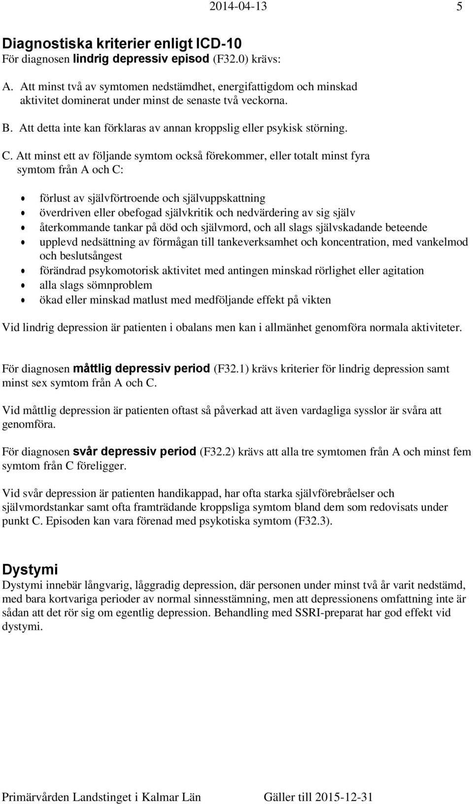 C. Att minst ett av följande symtom också förekommer, eller totalt minst fyra symtom från A och C: förlust av självförtroende och självuppskattning överdriven eller obefogad självkritik och