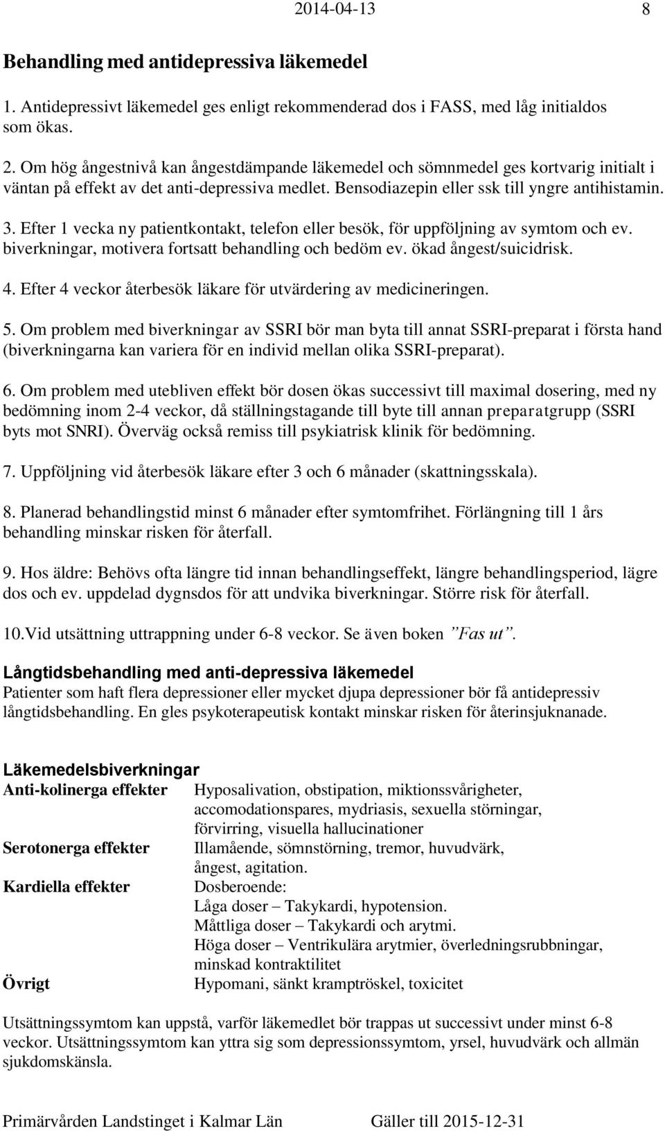 Efter 1 vecka ny patientkontakt, telefon eller besök, för uppföljning av symtom och ev. biverkningar, motivera fortsatt behandling och bedöm ev. ökad ångest/suicidrisk. 4.