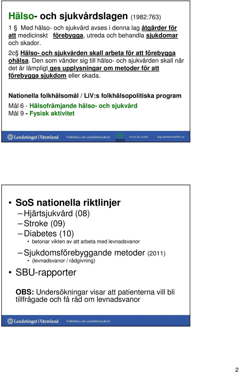 Den som vänder sig till hälso- och sjukvården skall när det är lämpligt ges upplysningar om metoder för att förebygga sjukdom eller skada.