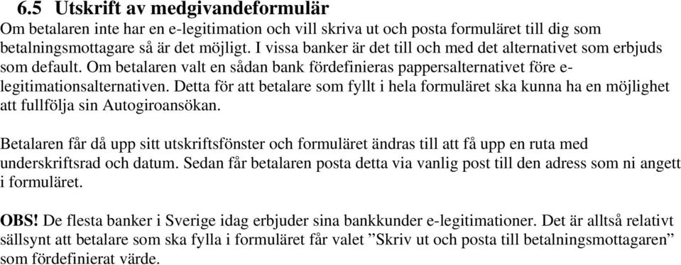 Detta för att betalare som fyllt i hela formuläret ska kunna ha en möjlighet att fullfölja sin Autogiroansökan.