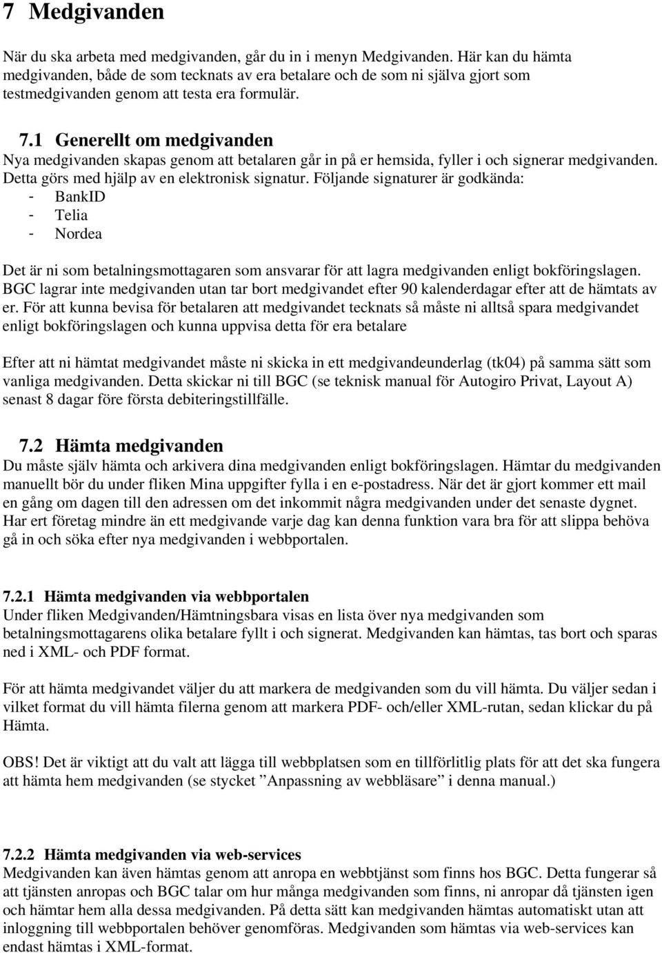 1 Generellt om medgivanden Nya medgivanden skapas genom att betalaren går in på er hemsida, fyller i och signerar medgivanden. Detta görs med hjälp av en elektronisk signatur.