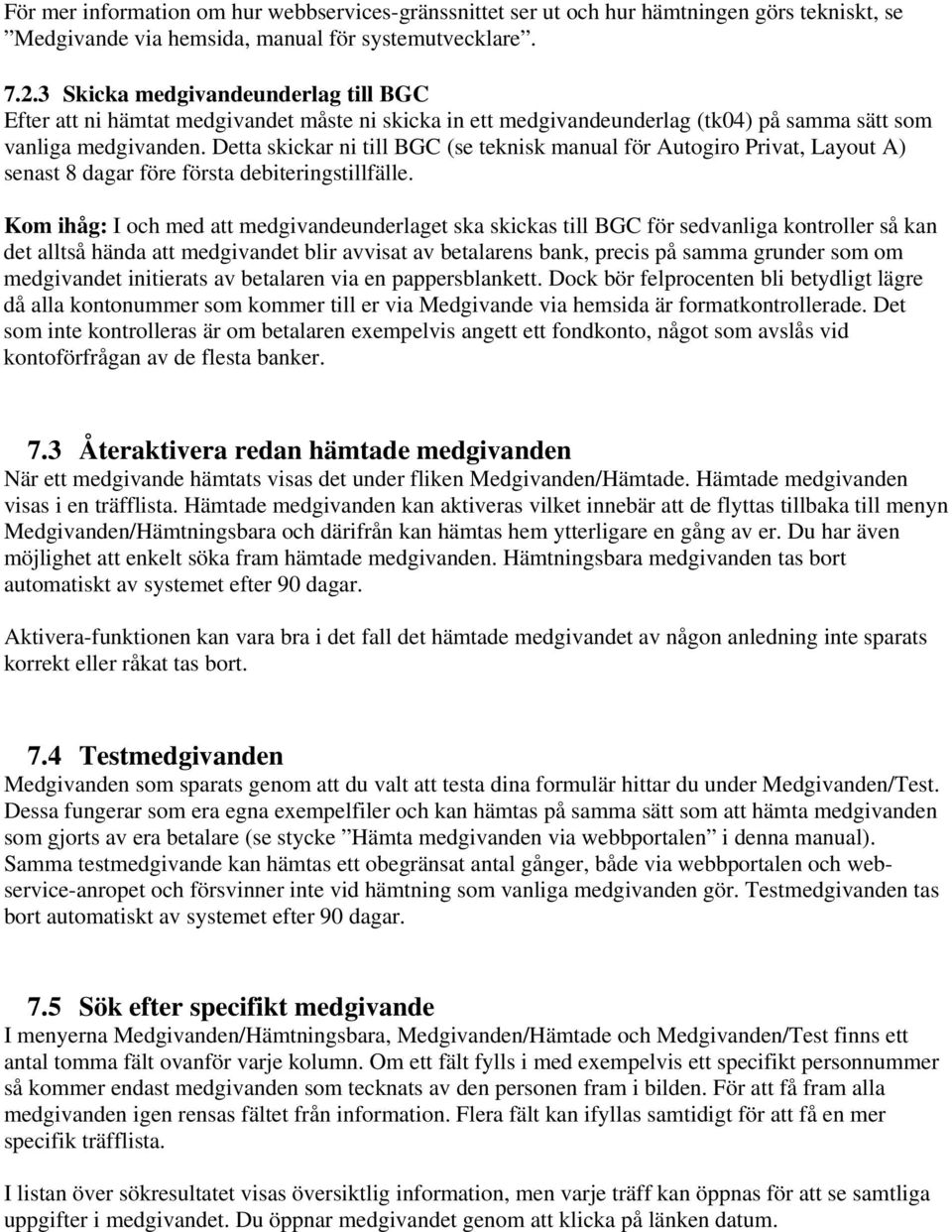 Detta skickar ni till BGC (se teknisk manual för Autogiro Privat, Layout A) senast 8 dagar före första debiteringstillfälle.