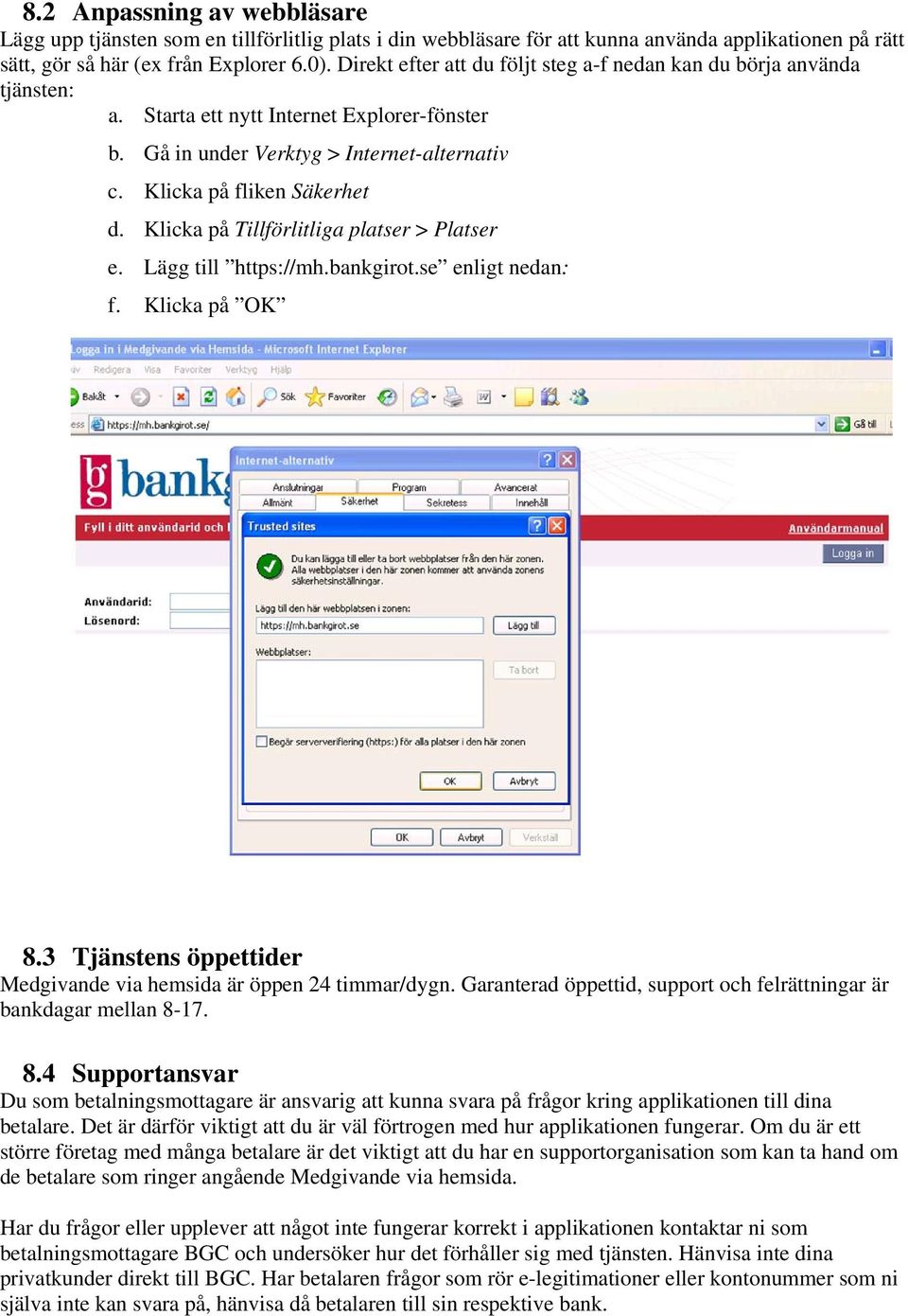 Klicka på Tillförlitliga platser > Platser e. Lägg till https://mh.bankgirot.se enligt nedan: f. Klicka på OK 8.3 Tjänstens öppettider Medgivande via hemsida är öppen 24 timmar/dygn.