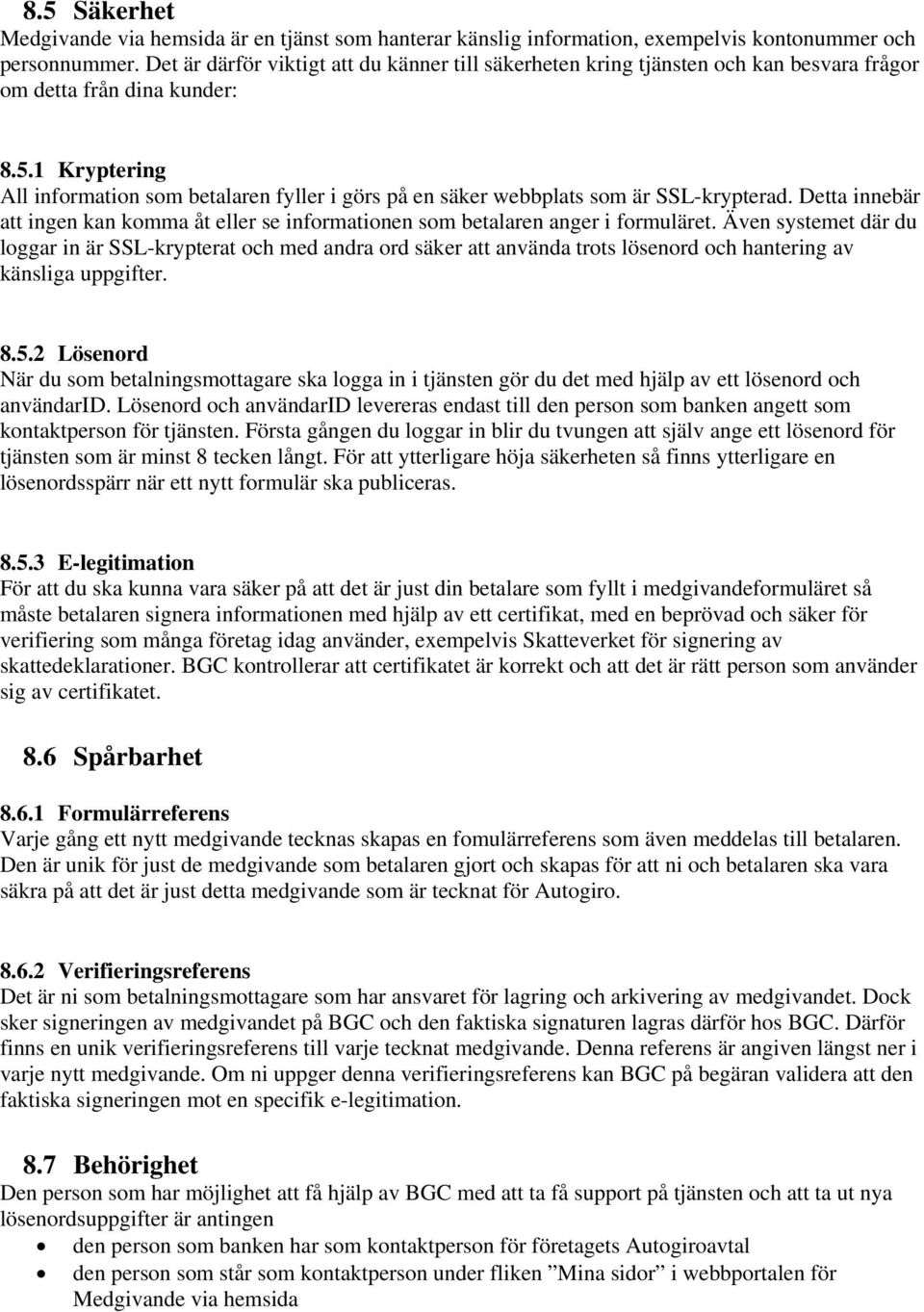 1 Kryptering All information som betalaren fyller i görs på en säker webbplats som är SSL-krypterad. Detta innebär att ingen kan komma åt eller se informationen som betalaren anger i formuläret.