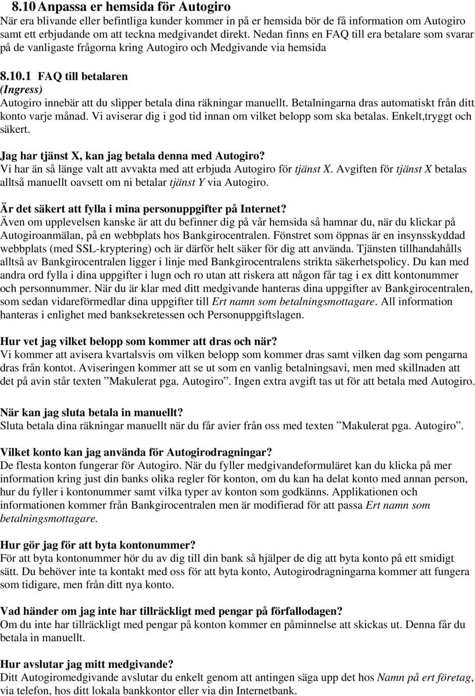 1 FAQ till betalaren (Ingress) Autogiro innebär att du slipper betala dina räkningar manuellt. Betalningarna dras automatiskt från ditt konto varje månad.