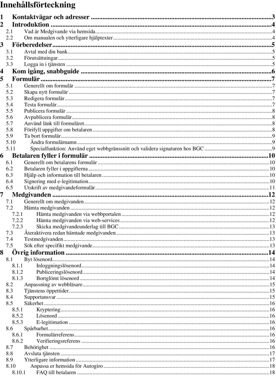 ..7 5.4 Testa formulär...7 5.5 Publicera formulär...8 5.6 Avpublicera formulär...8 5.7 Använd länk till formuläret...8 5.8 Förifyll uppgifter om betalaren...8 5.9 Ta bort formulär...9 5.