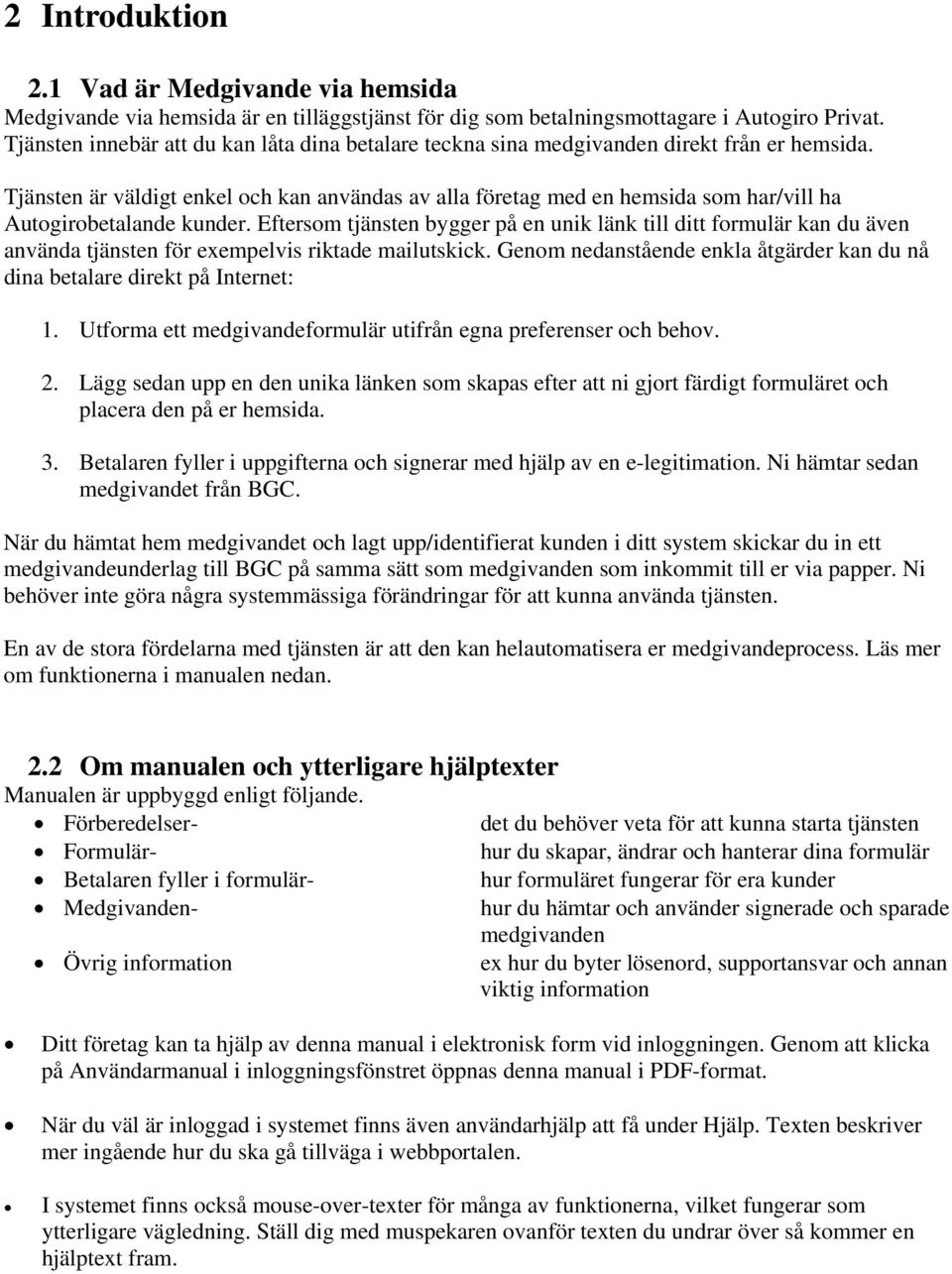 Tjänsten är väldigt enkel och kan användas av alla företag med en hemsida som har/vill ha Autogirobetalande kunder.