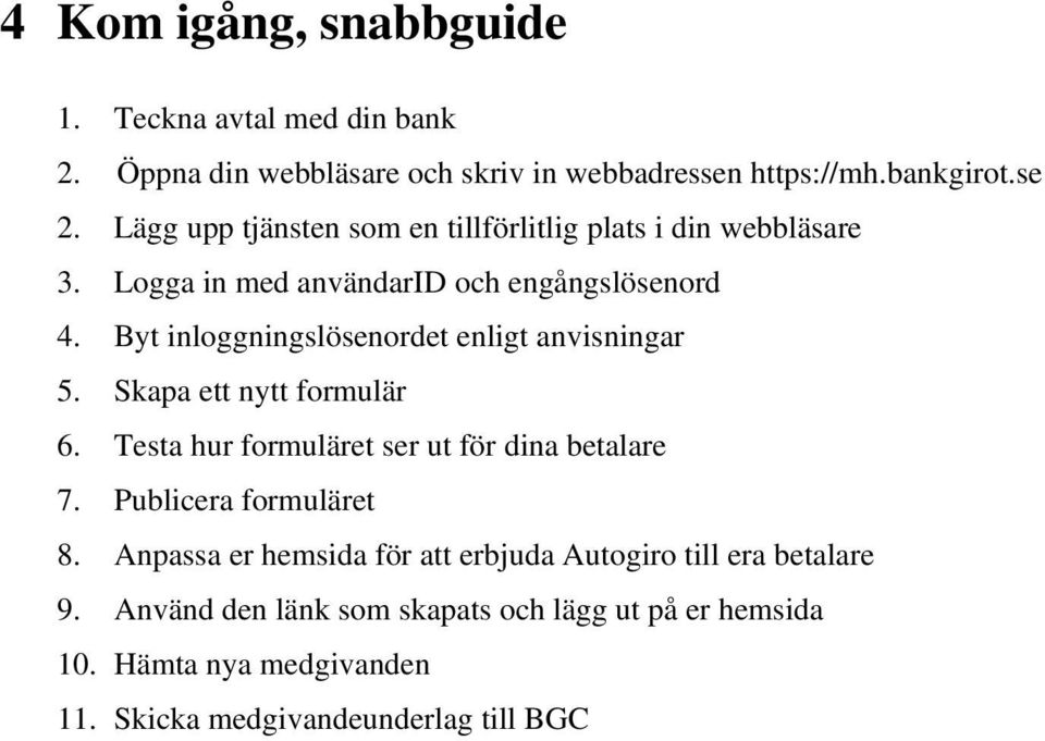 Byt inloggningslösenordet enligt anvisningar 5. Skapa ett nytt formulär 6. Testa hur formuläret ser ut för dina betalare 7.