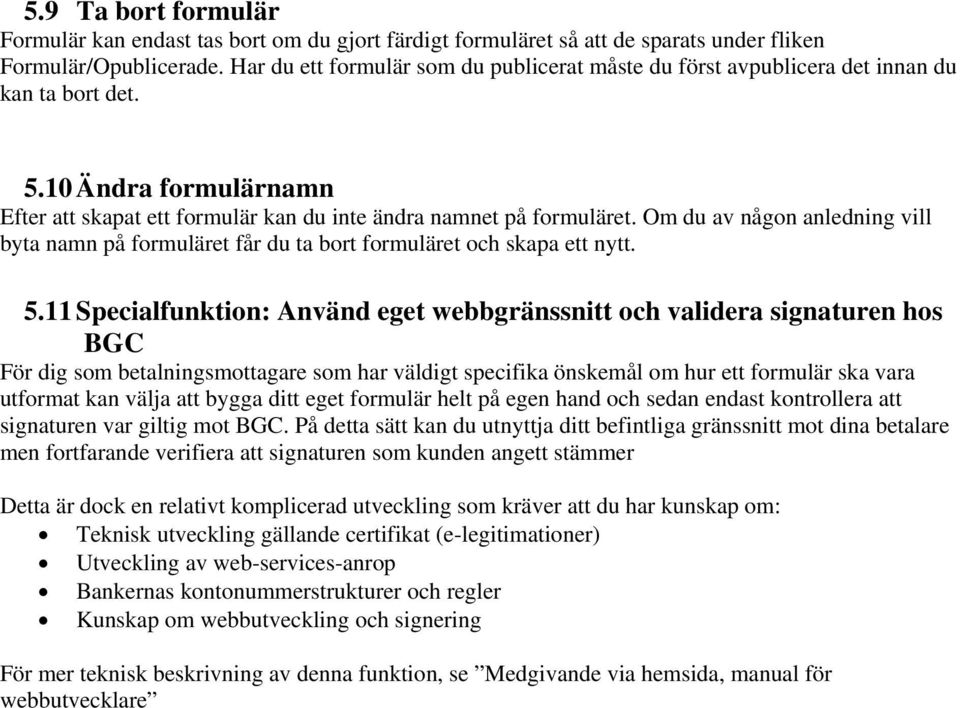 Om du av någon anledning vill byta namn på formuläret får du ta bort formuläret och skapa ett nytt. 5.