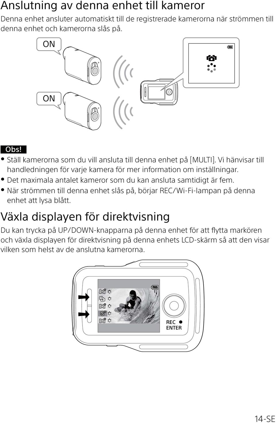 Det maximala antalet kameror som du kan ansluta samtidigt är fem. När strömmen till denna enhet slås på, börjar REC/Wi-Fi-lampan på denna enhet att lysa blått.