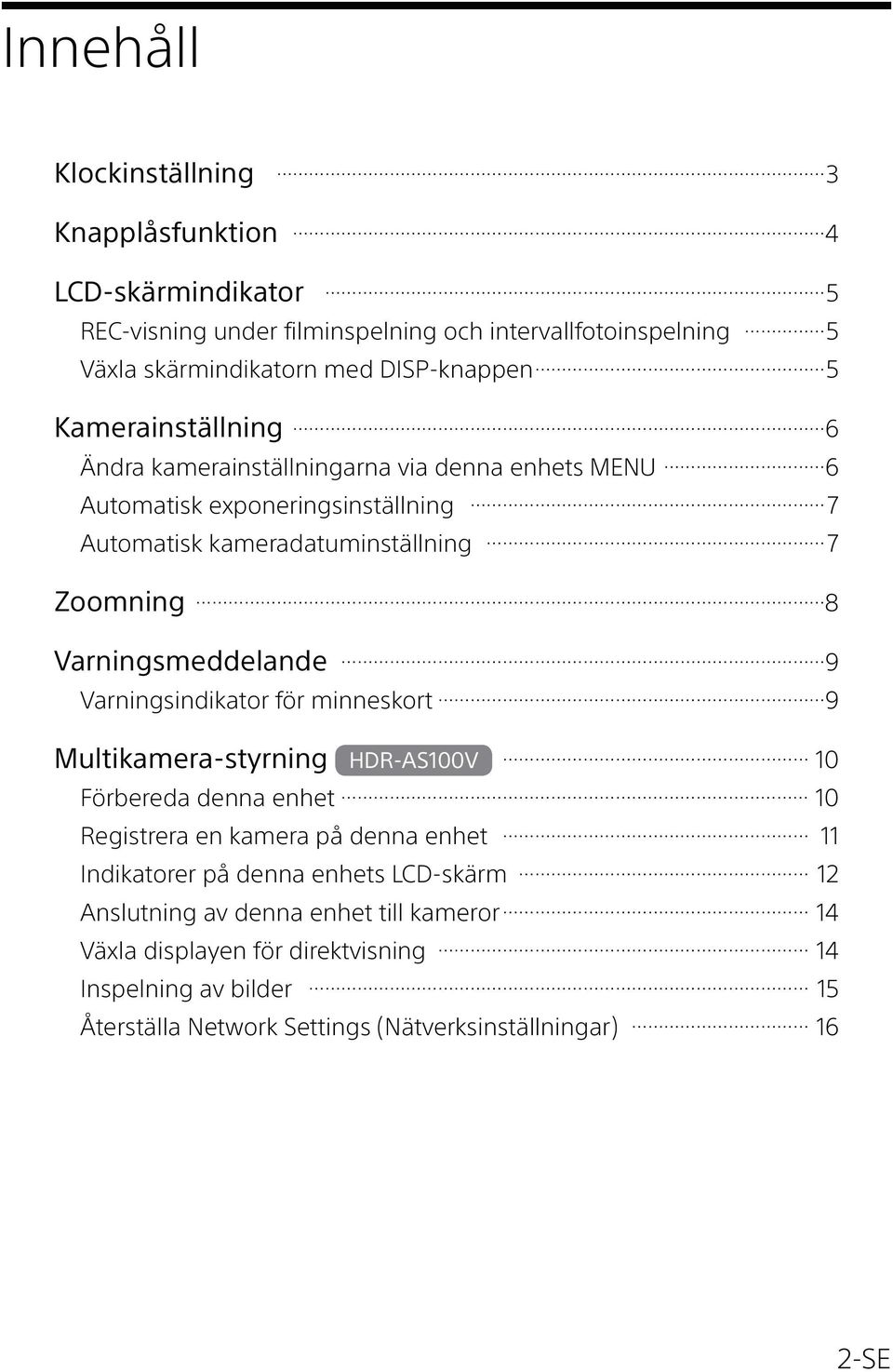 Varningsmeddelande 9 Varningsindikator för minneskort 9 Multikamera-styrning HDR-AS100V 10 Förbereda denna enhet 10 Registrera en kamera på denna enhet 11 Indikatorer på