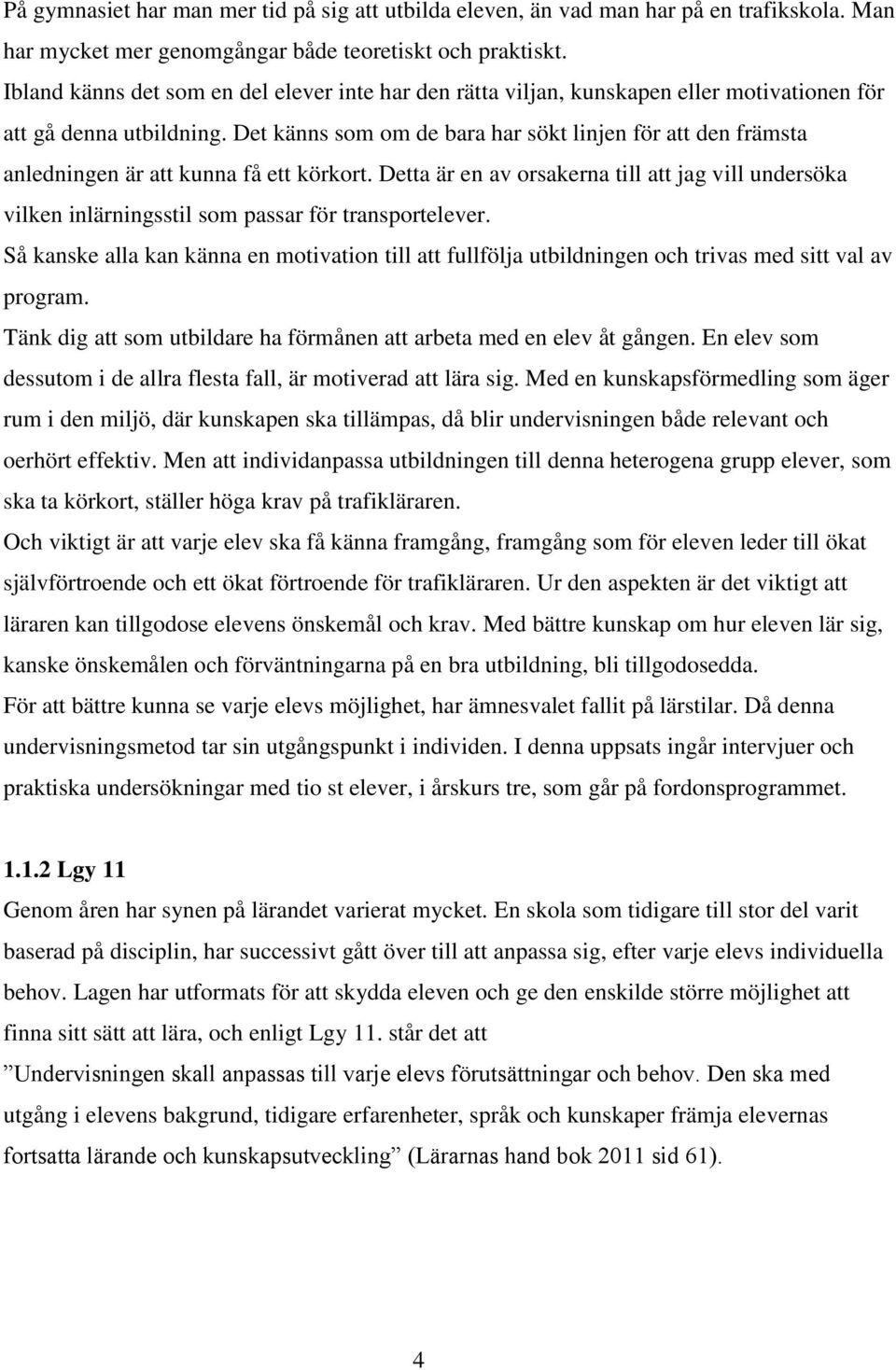 Det känns som om de bara har sökt linjen för att den främsta anledningen är att kunna få ett körkort.