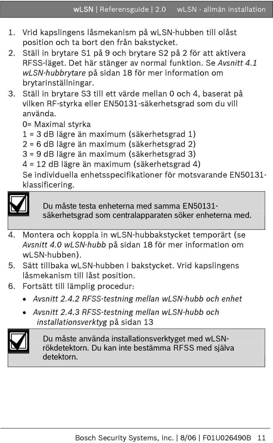 Ställ in brytare S3 till ett värde mellan 0 och 4, baserat på vilken RF-styrka eller EN50131-säkerhetsgrad som du vill använda.