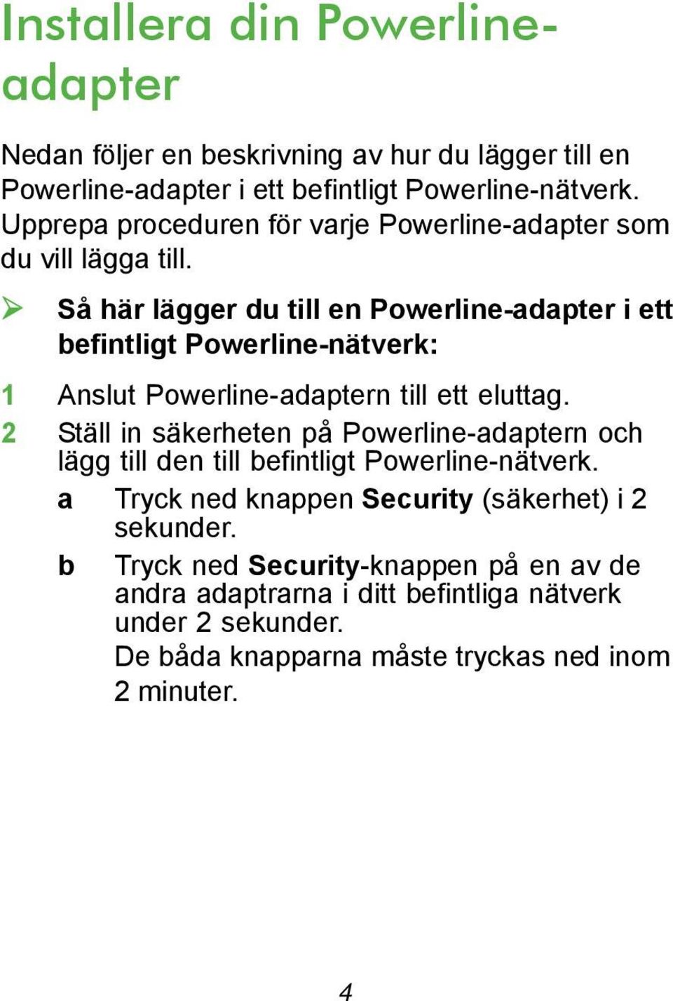 Så här lägger du till en Powerline-adapter i ett befintligt Powerline-nätverk: 1 Anslut Powerline-adaptern till ett eluttag.