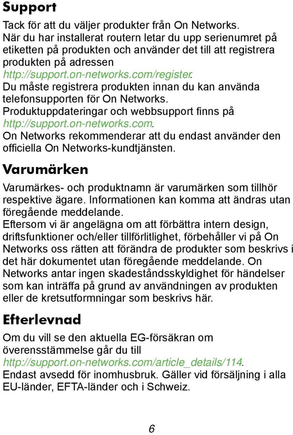 Du måste registrera produkten innan du kan använda telefonsupporten för On Networks. Produktuppdateringar och webbsupport finns på http://support.on-networks.com.