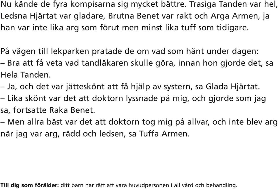 På vägen till lekparken pratade de om vad som hänt under dagen: Bra att få veta vad tandläkaren skulle göra, innan hon gjorde det, sa Hela Tanden.